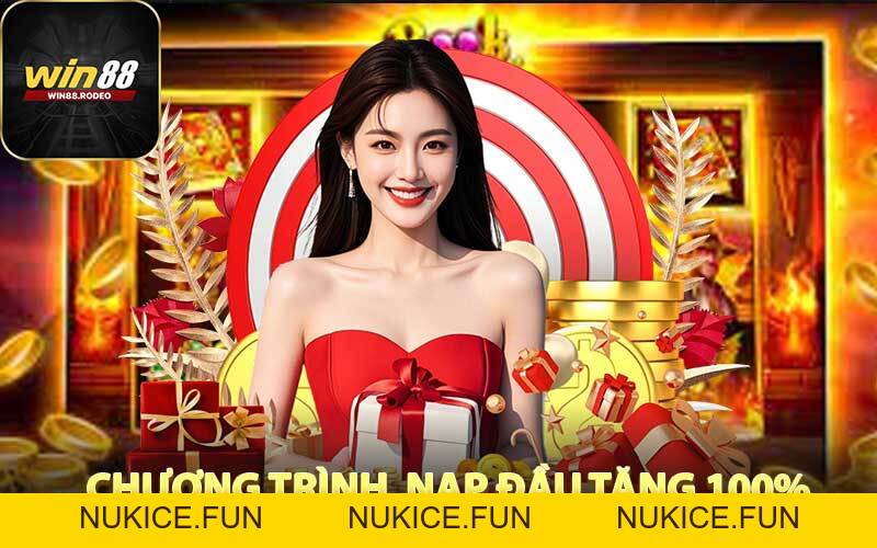 Nạp Đầu Tặng 100% Nhận Ngay Thưởng Hấp Dẫn Tại WIN88 - Nukice